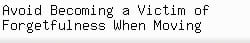 Avoid Becoming a Victim of Forgetfulness When Moving